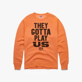 Bengals They Gotta Play Us Crewneck